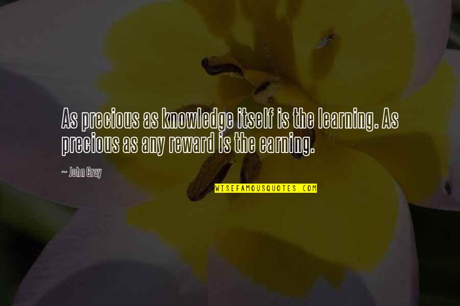 Earning Money Quotes By John Gray: As precious as knowledge itself is the learning.