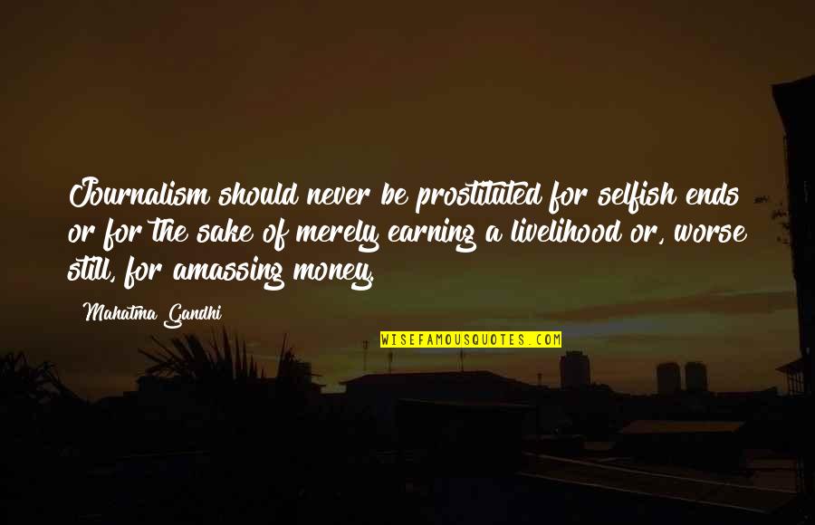 Earning Money Quotes By Mahatma Gandhi: Journalism should never be prostituted for selfish ends