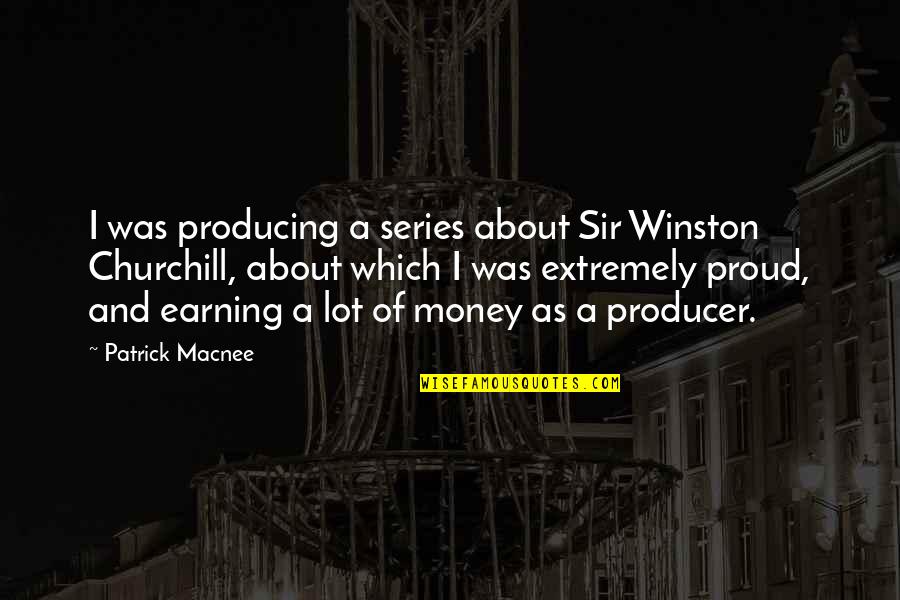 Earning Money Quotes By Patrick Macnee: I was producing a series about Sir Winston