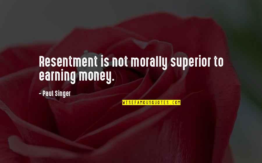 Earning Money Quotes By Paul Singer: Resentment is not morally superior to earning money.