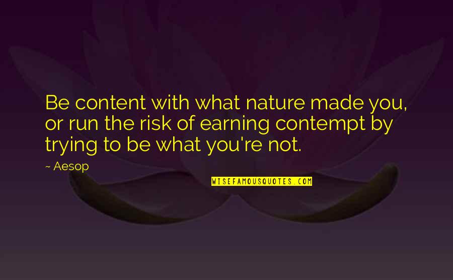 Earning Quotes By Aesop: Be content with what nature made you, or