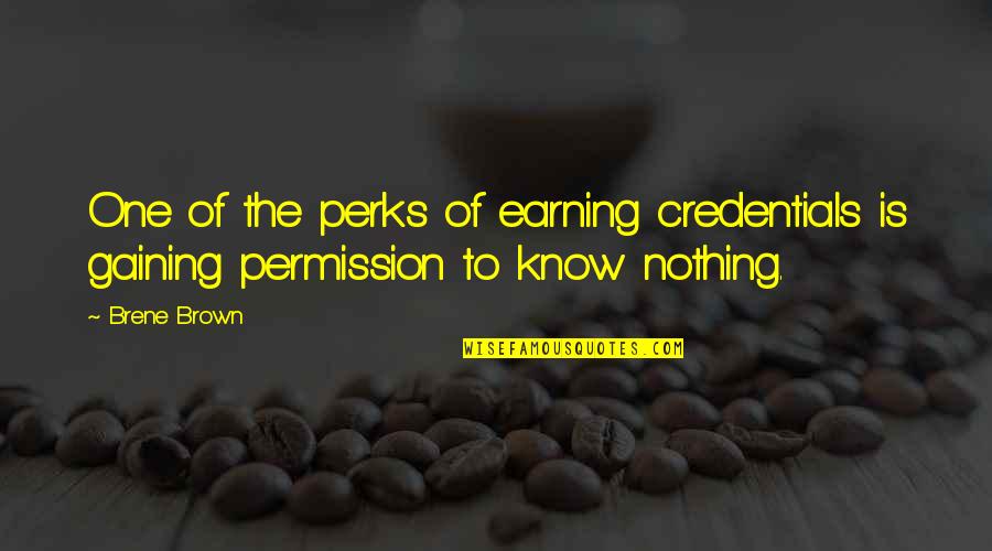 Earning Quotes By Brene Brown: One of the perks of earning credentials is