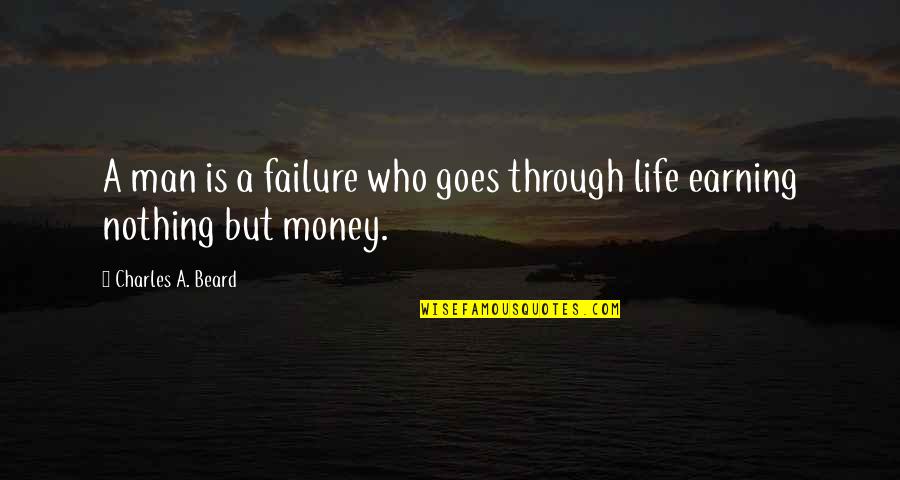 Earning Quotes By Charles A. Beard: A man is a failure who goes through