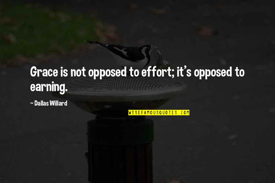Earning Quotes By Dallas Willard: Grace is not opposed to effort; it's opposed