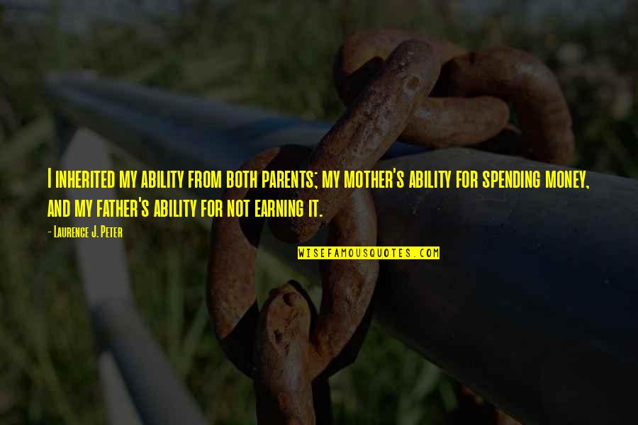 Earning Quotes By Laurence J. Peter: I inherited my ability from both parents; my