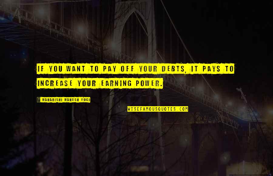 Earning Quotes By Maharishi Mahesh Yogi: If you want to pay off your debts,