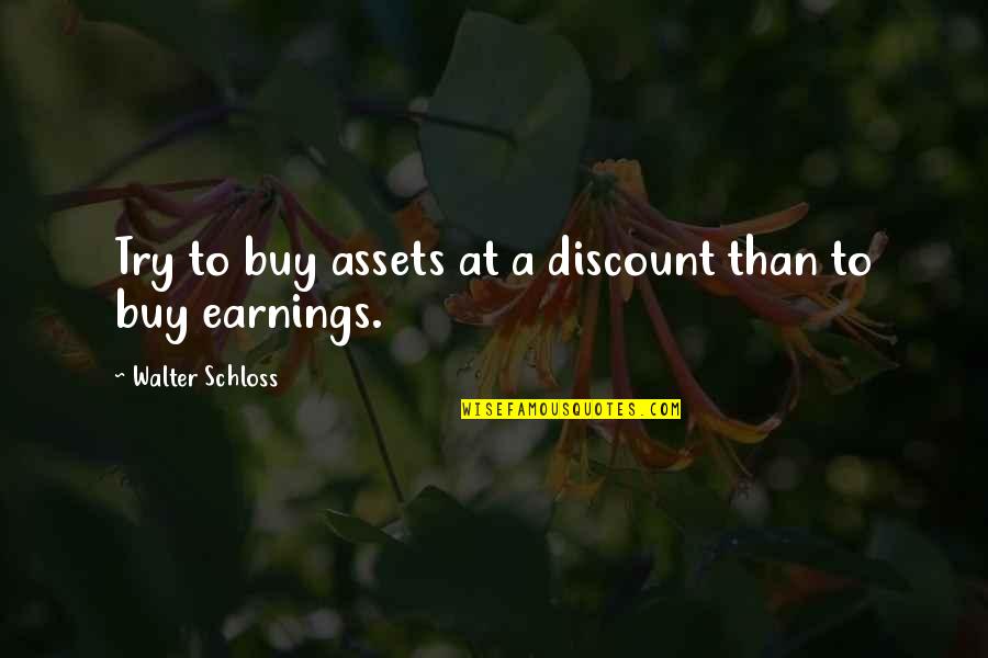 Earning Quotes By Walter Schloss: Try to buy assets at a discount than