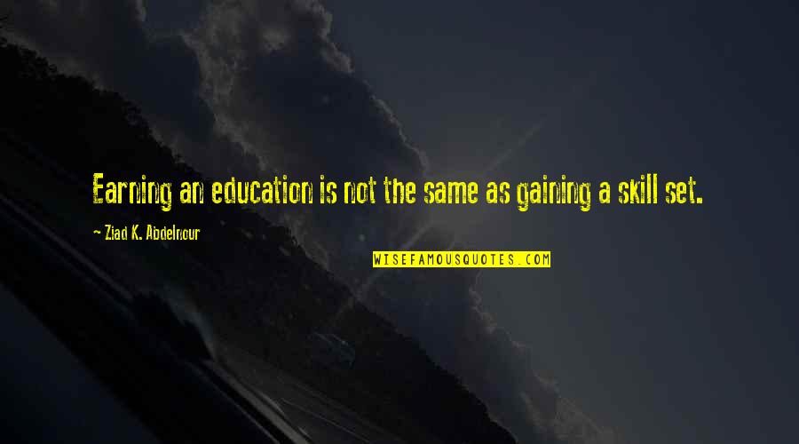 Earning Quotes By Ziad K. Abdelnour: Earning an education is not the same as