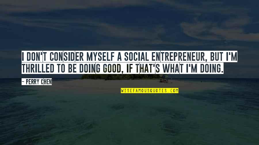 Earning Respect In Sports Quotes By Perry Chen: I don't consider myself a social entrepreneur, but