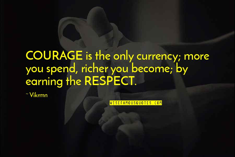 Earning Respect Quotes By Vikrmn: COURAGE is the only currency; more you spend,