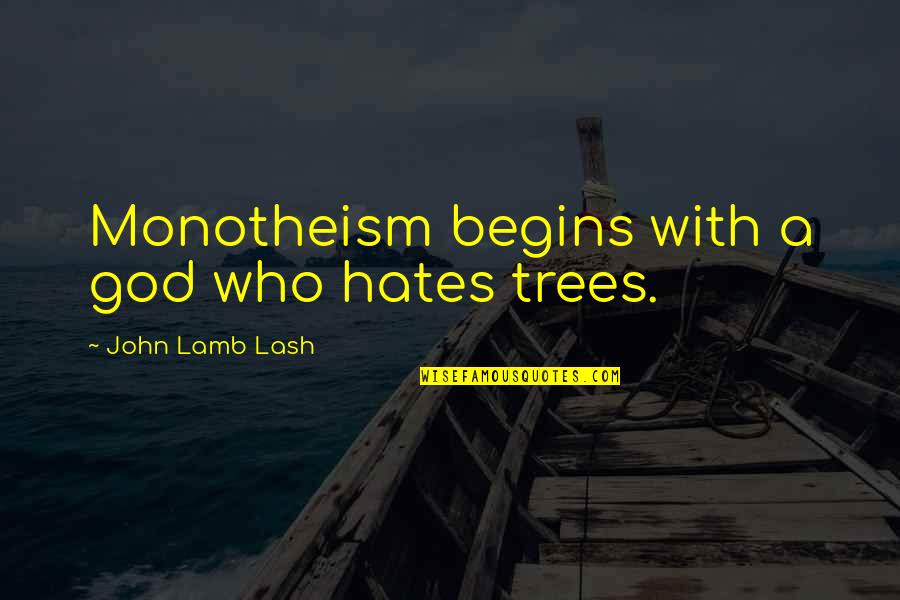 Earning Someone's Trust Back Quotes By John Lamb Lash: Monotheism begins with a god who hates trees.