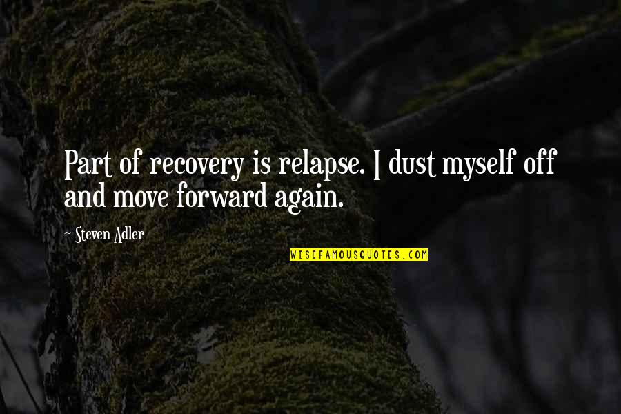 Earning Someone's Trust Back Quotes By Steven Adler: Part of recovery is relapse. I dust myself