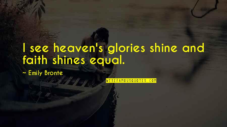 Earning Someone's Trust Quotes By Emily Bronte: I see heaven's glories shine and faith shines