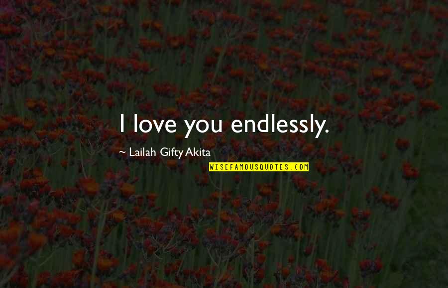 Earning Success Quotes By Lailah Gifty Akita: I love you endlessly.