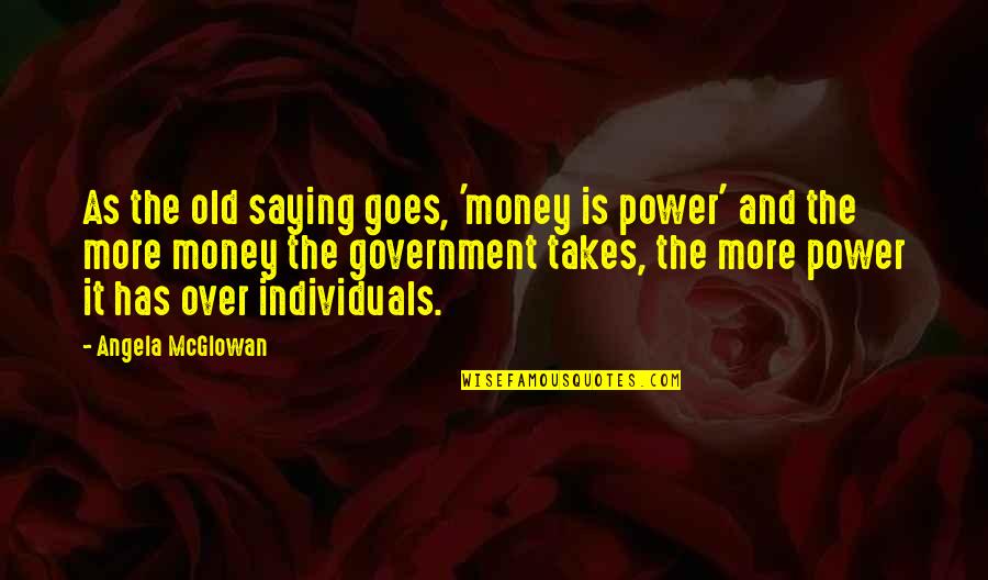 Earning What You Have Quotes By Angela McGlowan: As the old saying goes, 'money is power'