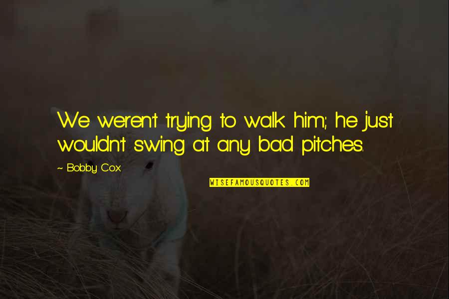 Earning What You Have Quotes By Bobby Cox: We weren't trying to walk him; he just