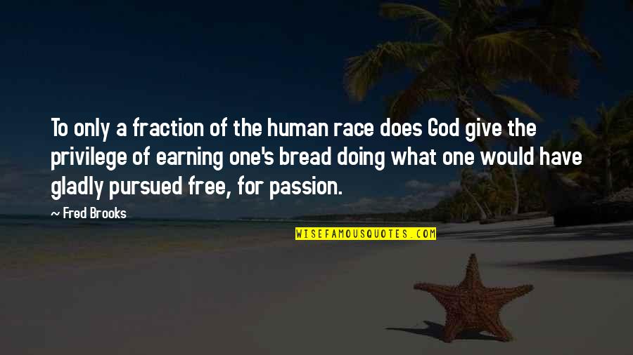 Earning What You Have Quotes By Fred Brooks: To only a fraction of the human race