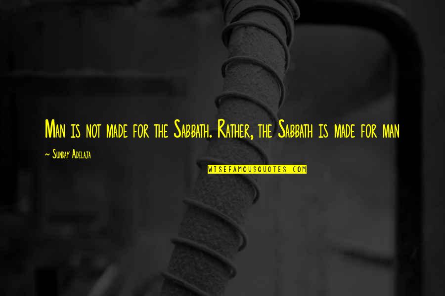 Earning What You Have Quotes By Sunday Adelaja: Man is not made for the Sabbath. Rather,