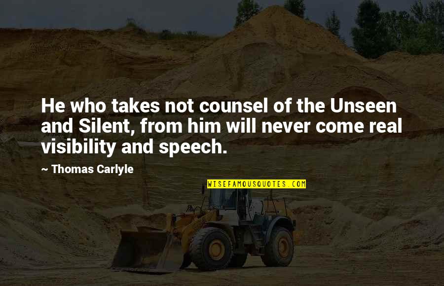Earning What You Have Quotes By Thomas Carlyle: He who takes not counsel of the Unseen