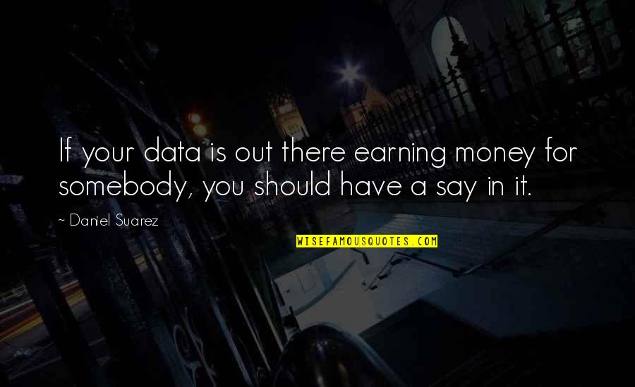Earning Your Own Money Quotes By Daniel Suarez: If your data is out there earning money