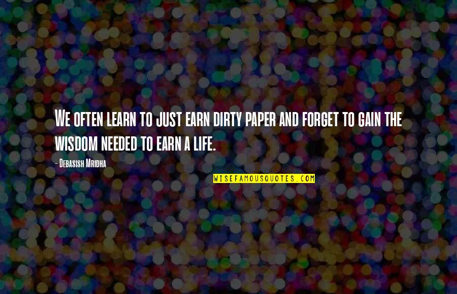 Earning Your Own Money Quotes By Debasish Mridha: We often learn to just earn dirty paper