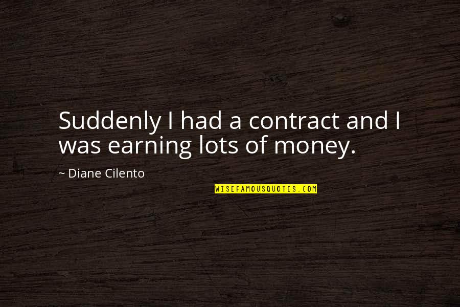 Earning Your Own Money Quotes By Diane Cilento: Suddenly I had a contract and I was