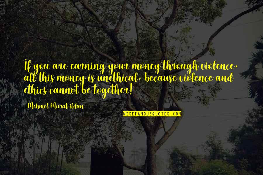 Earning Your Own Money Quotes By Mehmet Murat Ildan: If you are earning your money through violence,