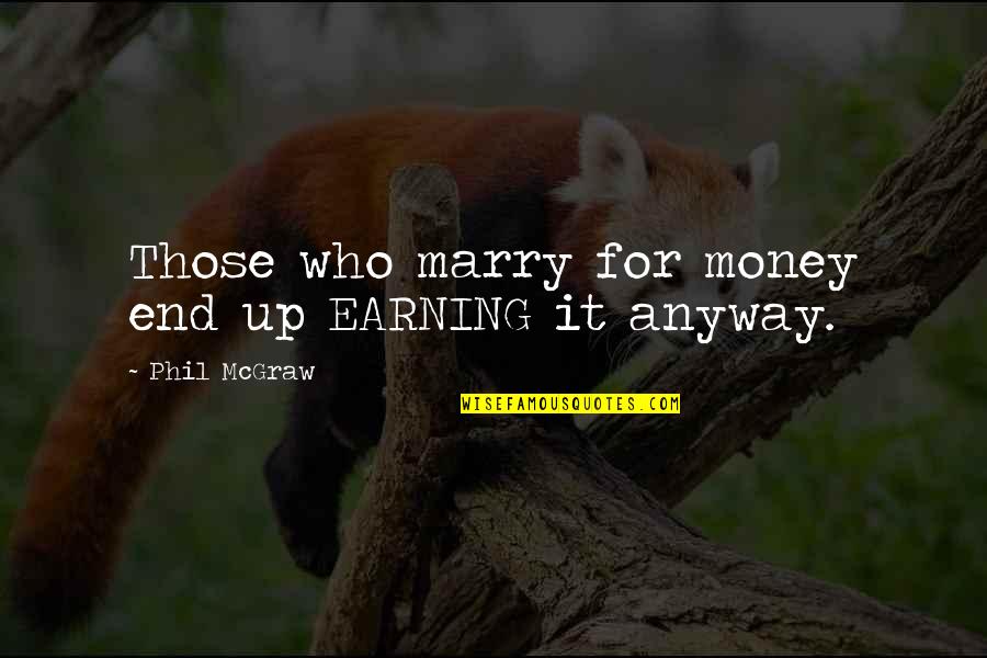 Earning Your Own Money Quotes By Phil McGraw: Those who marry for money end up EARNING