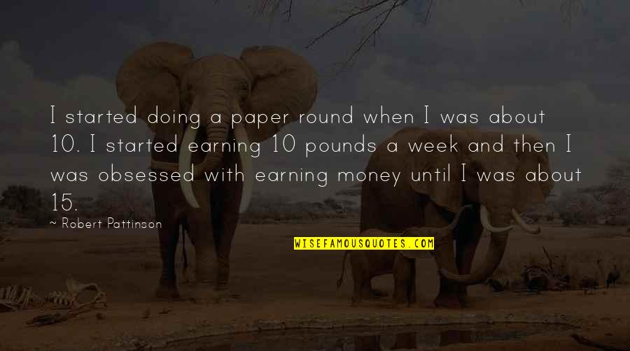 Earning Your Own Money Quotes By Robert Pattinson: I started doing a paper round when I