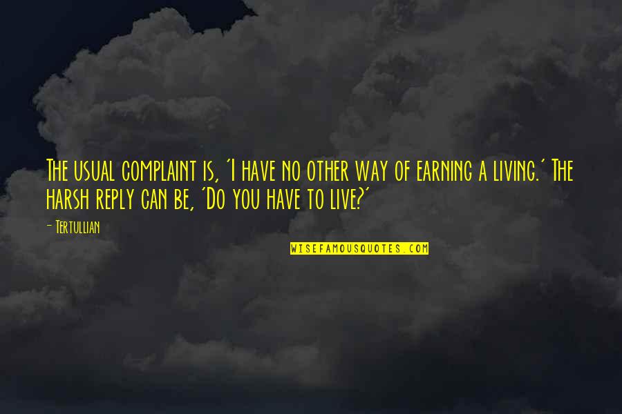 Earning Your Own Way Quotes By Tertullian: The usual complaint is, 'I have no other