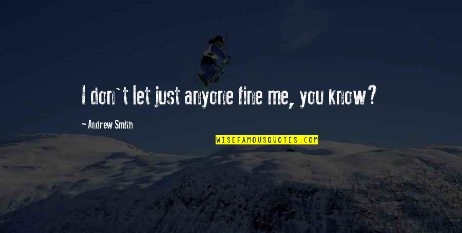 Earning Your Trust Back Quotes By Andrew Smith: I don't let just anyone fine me, you Earning Your Trust Back Quotes By Andrew Smith: I don't let just anyone fine me, you