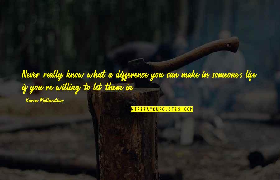 Earning Your Trust Back Quotes By Karen McQuestion: Never really know what a difference you can Earning Your Trust Back Quotes By Karen McQuestion: Never really know what a difference you can