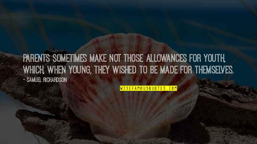 Earning Your Trust Back Quotes By Samuel Richardson: Parents sometimes make not those allowances for youth, Earning Your Trust Back Quotes By Samuel Richardson: Parents sometimes make not those allowances for youth,