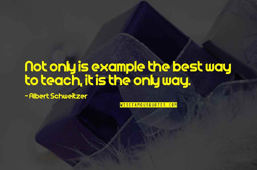 Earning Your Way Quotes By Albert Schweitzer: Not only is example the best way to