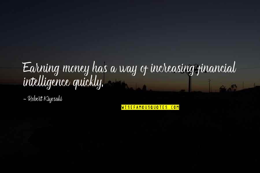 Earning Your Way Quotes By Robert Kiyosaki: Earning money has a way of increasing financial