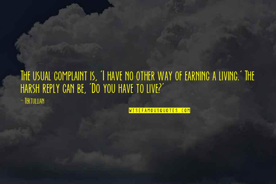 Earning Your Way Quotes By Tertullian: The usual complaint is, 'I have no other