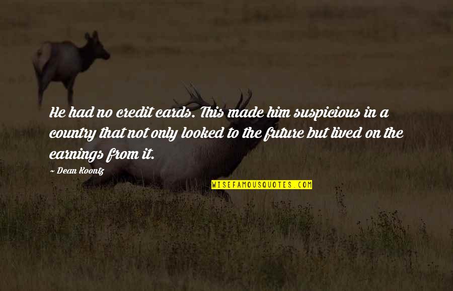 Earnings Quotes By Dean Koontz: He had no credit cards. This made him