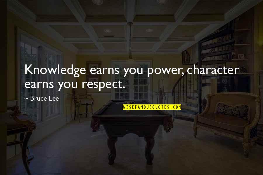 Earns Quotes By Bruce Lee: Knowledge earns you power, character earns you respect.