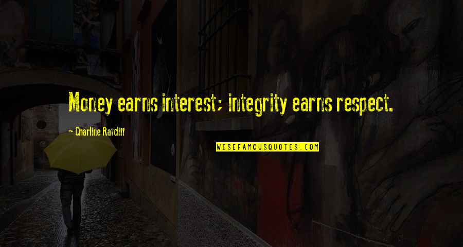 Earns Quotes By Charline Ratcliff: Money earns interest; integrity earns respect.