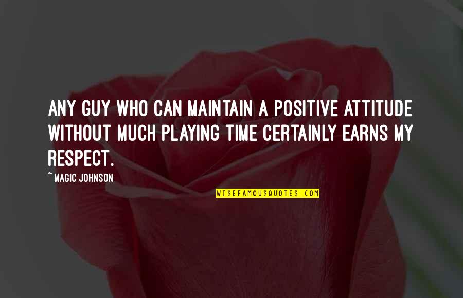 Earns Quotes By Magic Johnson: Any guy who can maintain a positive attitude