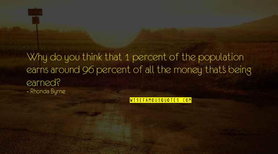 Earns Quotes By Rhonda Byrne: Why do you think that 1 percent of