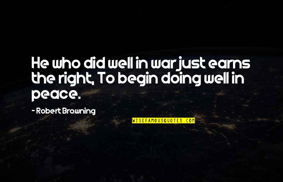 Earns Quotes By Robert Browning: He who did well in war just earns