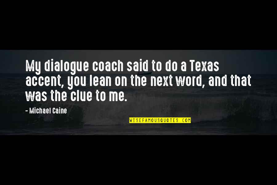 Earpieces For Singers Quotes By Michael Caine: My dialogue coach said to do a Texas