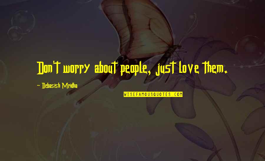 Earplug Quotes By Debasish Mridha: Don't worry about people, just love them.