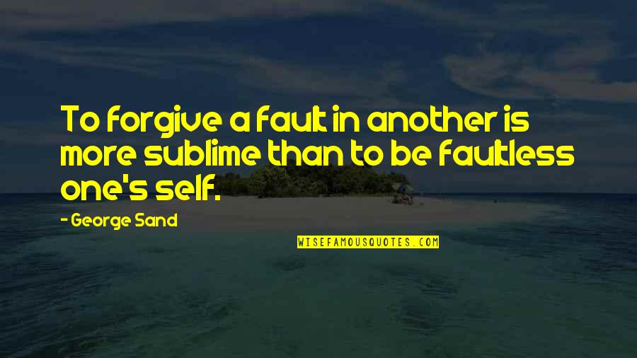 Earplug Quotes By George Sand: To forgive a fault in another is more