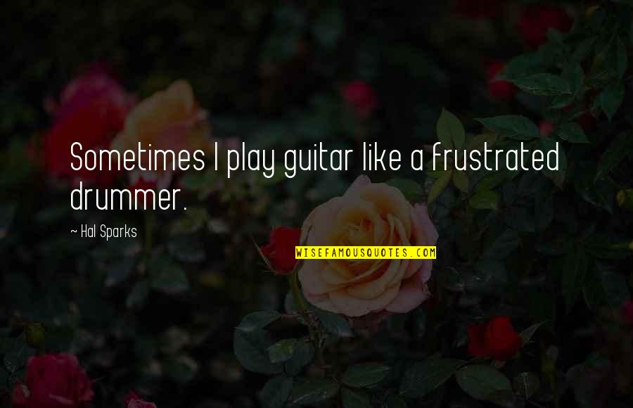 Earrings Quote Quotes By Hal Sparks: Sometimes I play guitar like a frustrated drummer.