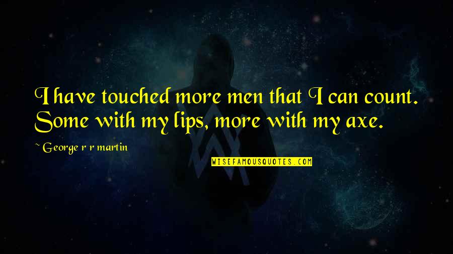 Ears Burning Quotes By George R R Martin: I have touched more men that I can