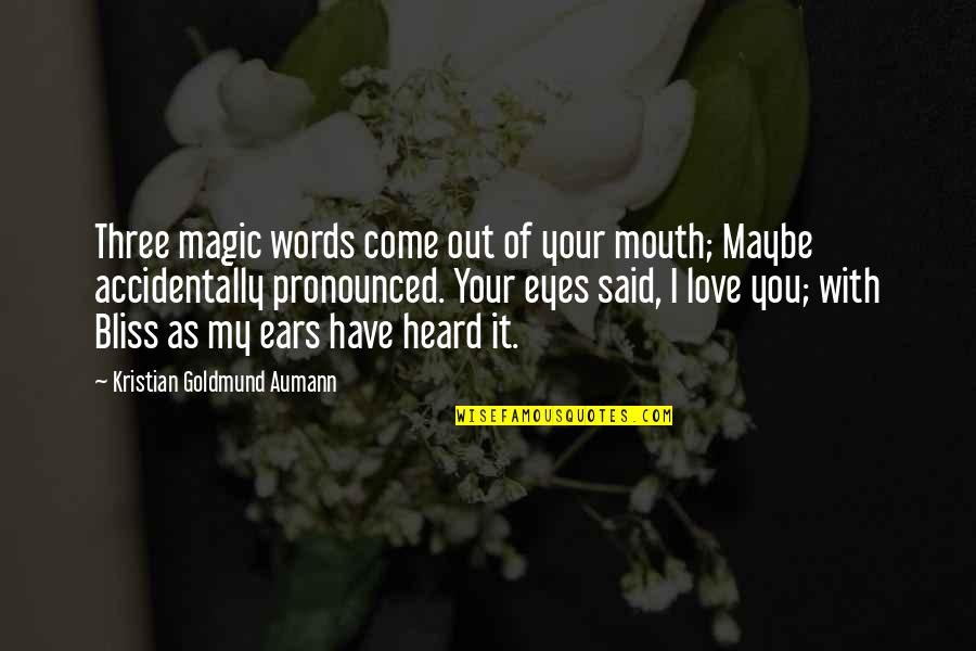 Ears Quote Quotes By Kristian Goldmund Aumann: Three magic words come out of your mouth;