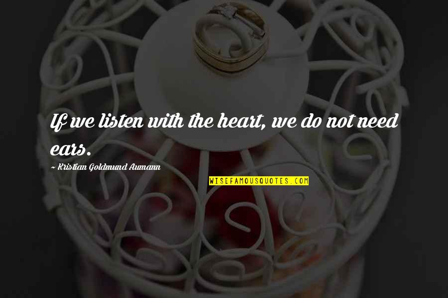 Ears Quote Quotes By Kristian Goldmund Aumann: If we listen with the heart, we do