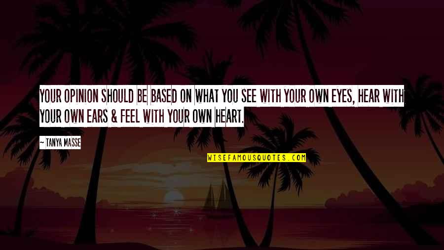 Ears Quote Quotes By Tanya Masse: Your opinion should be based on what you